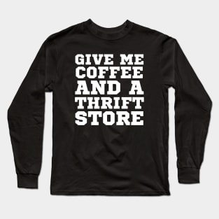 Just Give Me Coffee And A Thrift Store Long Sleeve T-Shirt